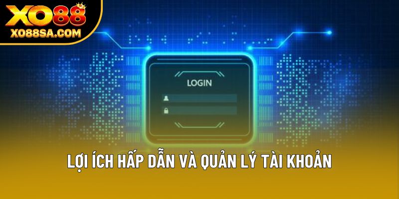 Lợi ích hấp dẫn và quản lý tài khoản