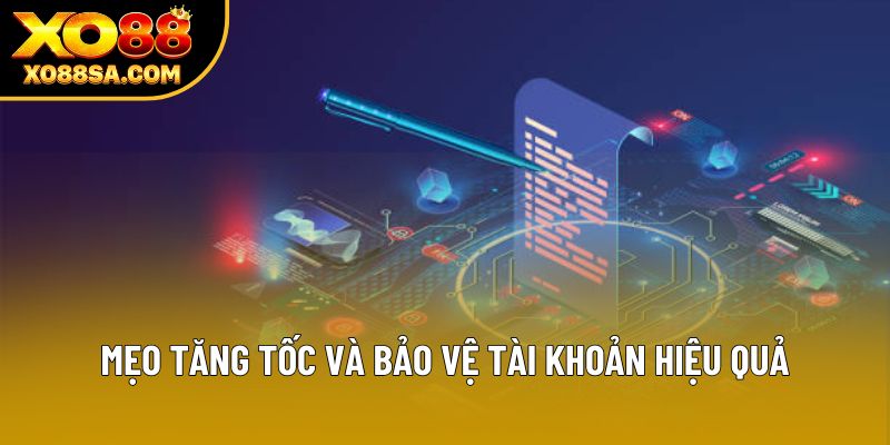 Mẹo tăng tốc và bảo vệ tài khoản hiệu quả